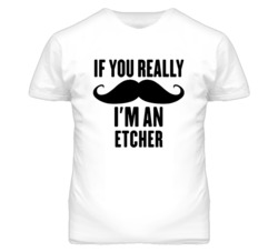 If You Really Moustache I'm An Etcher  Funny T Shirt