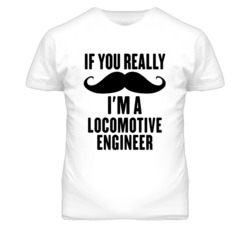 If You Really Moustache I'm A Locomotive Engineer Funny T Shirt