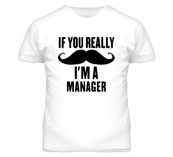 If You Really Moustache I'm A Manager  Funny T Shirt