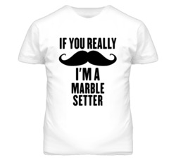 If You Really Moustache I'm A Marble Setter Funny T Shirt