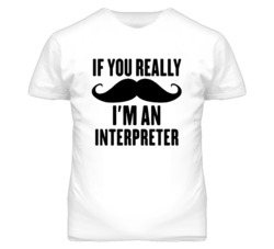 If You Really Moustache I'm An Interpreter  Funny T Shirt