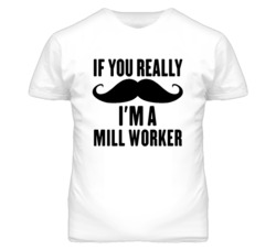 If You Really Moustache I'm A Mill Worker Funny T Shirt