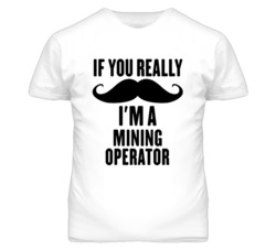 If You Really Moustache I'm A Mining Operator Funny T Shirt