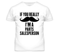 If You Really Moustache I'm A Parts Salesperson Funny T Shirt