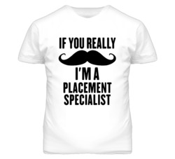 If You Really Moustache I'm A Placement Specialist Funny T Shirt