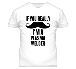If You Really Moustache I'm A Plasma Welder Funny T Shirt
