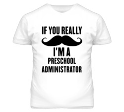 If You Really Moustache I'm A Preschool Administrator Funny T Shirt