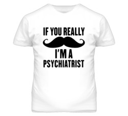 If You Really Moustache I'm A Psychiatrist  Funny T Shirt