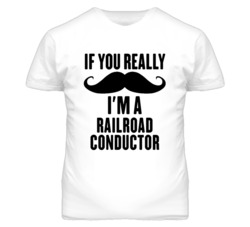 If You Really Moustache I'm A Railroad Conductor Funny T Shirt