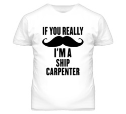 If You Really Moustache I'm A Ship Carpenter Funny T Shirt