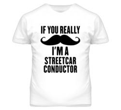 If You Really Moustache I'm A Streetcar Conductor Funny T Shirt