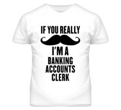 If You Really Moustache I'm A Banking Accounts Clerk Funny T Shirt