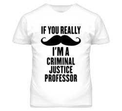 If You Really Moustache I'm A Criminal Justice Professor Funny T Shirt