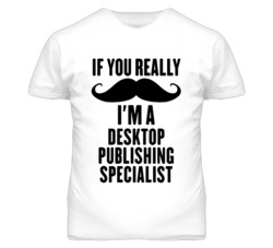 If You Really Moustache I'm A Desktop Publishing Specialist Funny T Sh