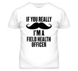If You Really Moustache I'm A Field Health Officer Funny T Shirt