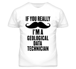 If You Really Moustache I'm A Geological Data Technician Funny T Shirt