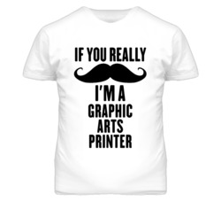 If You Really Moustache I'm A Graphic Arts Printer Funny T Shirt
