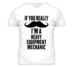 If You Really Moustache I'm A Heavy Equipment Mechanic Funny T Shirt