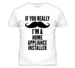 If You Really Moustache I'm A Home Appliance Installer Funny T Shirt