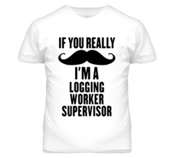 If You Really Moustache I'm A Logging Worker Supervisor Funny T Shirt