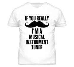 If You Really Moustache I'm A Musical Instrument Tuner Funny T Shirt