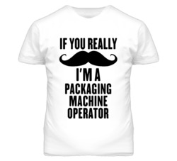 If You Really Moustache I'm A Packaging Machine Operator Funny T Shirt