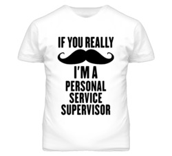 If You Really Moustache I'm A Personal Service Supervisor Funny T Shir