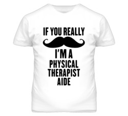 If You Really Moustache I'm A Physical Therapist Aide Funny T Shirt