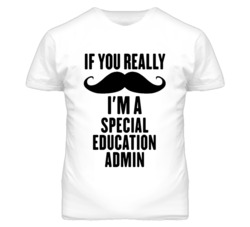 If You Really Moustache I'm A Special Education Admin Funny T Shirt