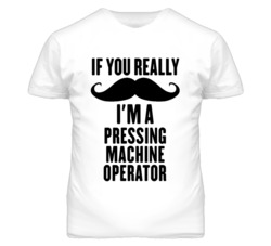 If You Really Moustache I'm A Pressing Machine Operator Funny T Shirt