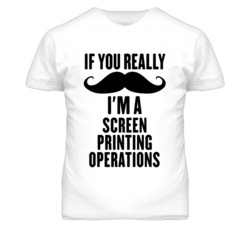 If You Really Moustache I'm A Screen Printing Operations Funny T Shirt