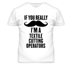 If You Really Moustache I'm A Textile Cutting Operators Funny T Shirt