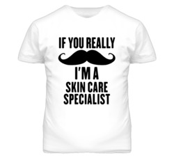 If You Really Moustache I'm A Skin Care Specialist Funny T Shirt