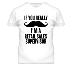 If You Really Moustache I'm A Retail Sales Supervisor Funny T Shirt