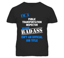 I'm A Public Transportation Inspector Badass Job Funny T Shirt