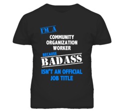 I'm A Community Organization Worker Badass Job Funny T Shirt