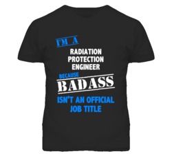 I'm A Radiation Protection Engineer Badass Job Funny T Shirt