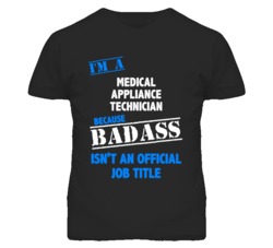 I'm A Medical Appliance Technician Badass Job Funny T Shirt