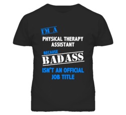 I'm A Physical Therapy Assistant Badass Job Funny T Shirt