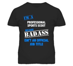 I'm A Professional Sports Scout Badass Job Funny T Shirt
