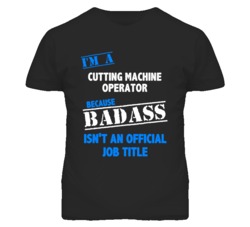 I'm A Cutting Machine Operator Badass Job Funny T Shirt