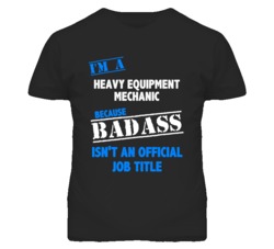 I'm A Heavy Equipment Mechanic Badass Job Funny T Shirt