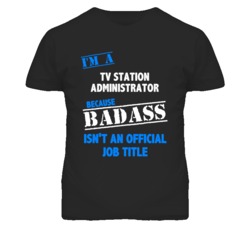 I'm A Tv Station Administrator Badass Job Funny T Shirt