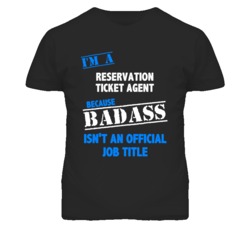 I'm A Reservation Ticket Agent Badass Job Funny T Shirt