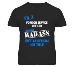 I'm A Foreign Service Officer Badass Job Funny T Shirt