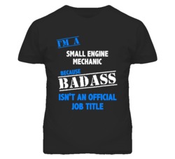 I'm A Small Engine Mechanic Badass Job Funny T Shirt