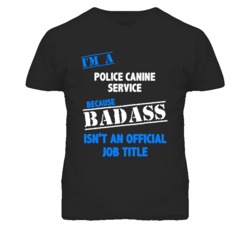 I'm A Police Canine Service Badass Job Funny T Shirt