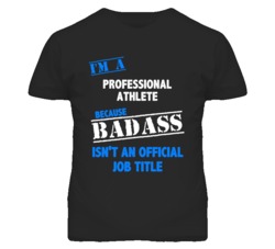 I'm A Professional Athlete Badass Job Funny T Shirt