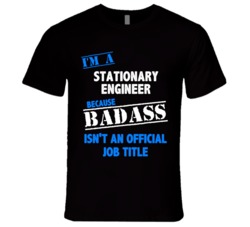 I'm A Stationary Engineers Badass Job Funny T Shirt