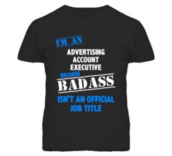 I'm An Advertising Account Executive Badass Job Funny T Shirt